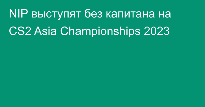 NIP выступят без капитана на CS2 Asia Championships 2023