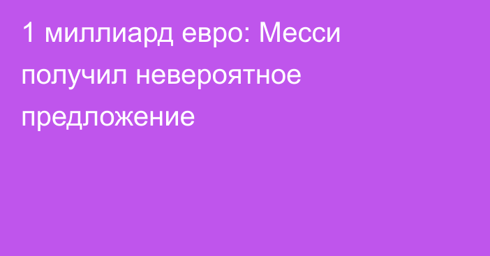 1 миллиард евро: Месси получил невероятное предложение