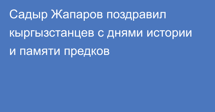 Садыр Жапаров поздравил кыргызстанцев с днями истории и памяти предков