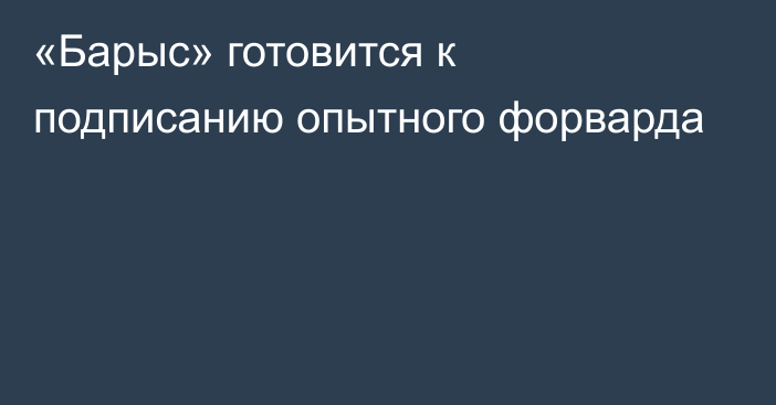 «Барыс» готовится к подписанию опытного форварда