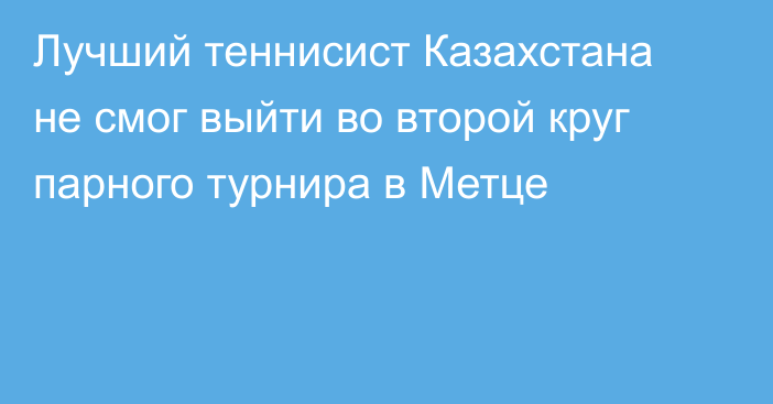 Лучший теннисист Казахстана не смог выйти во второй круг парного турнира в Метце