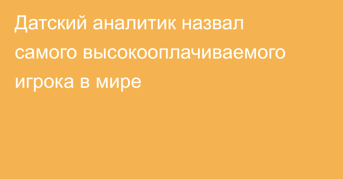 Датский аналитик назвал самого высокооплачиваемого игрока в мире