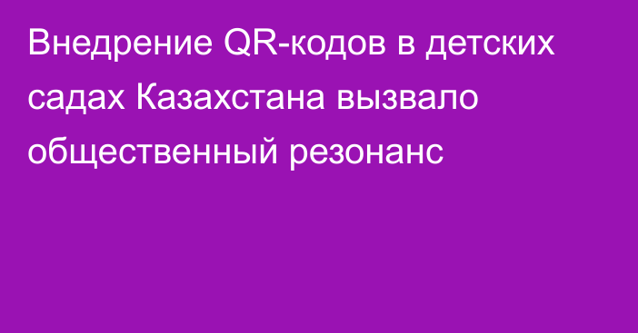 Внедрение QR-кодов в детских садах Казахстана вызвало общественный резонанс