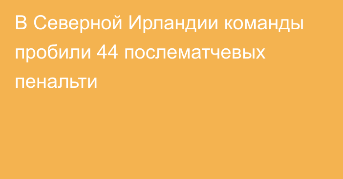 В Северной Ирландии команды пробили 44 послематчевых пенальти