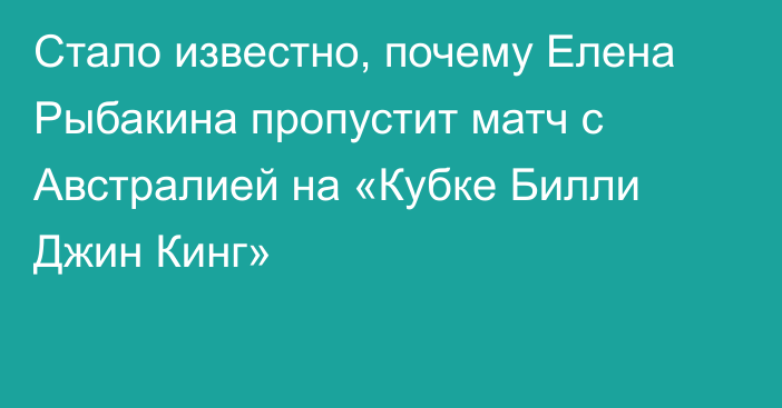 Стало известно, почему Елена Рыбакина пропустит матч с Австралией на «Кубке Билли Джин Кинг»