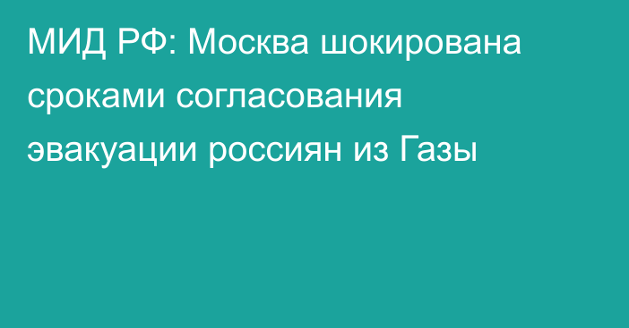 МИД РФ: Москва шокирована сроками согласования эвакуации россиян из Газы