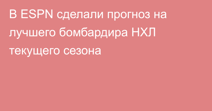 В ESPN сделали прогноз на лучшего бомбардира НХЛ текущего сезона