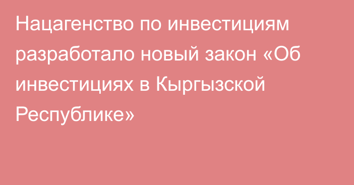 Нацагенство по инвестициям разработало новый закон «Об инвестициях в Кыргызской Республике»