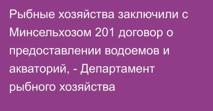 Рыбные хозяйства заключили с Минсельхозом 201 договор о предоставлении водоемов и акваторий, - Департамент рыбного хозяйства