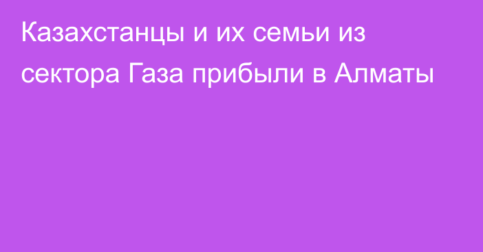 Казахстанцы и их семьи из сектора Газа прибыли в Алматы