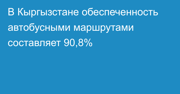 В Кыргызстане обеспеченность автобусными маршрутами составляет 90,8%