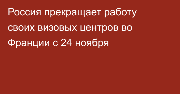 Россия прекращает работу своих визовых центров во Франции с 24 ноября