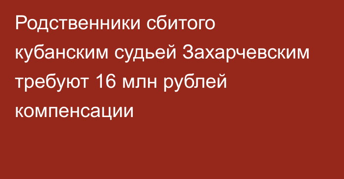 Родственники сбитого кубанским судьей Захарчевским требуют 16 млн рублей компенсации