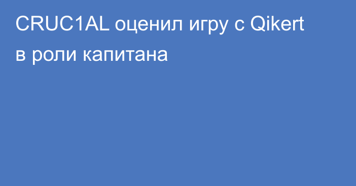 CRUC1AL оценил игру с Qikert в роли капитана