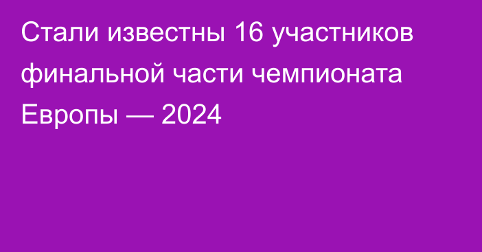 Стали известны 16 участников финальной части чемпионата Европы — 2024