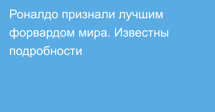 Роналдо признали лучшим форвардом мира. Известны подробности