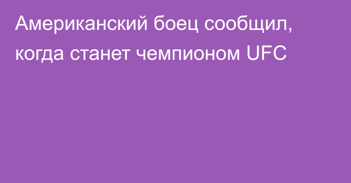 Американский боец сообщил, когда станет чемпионом UFC