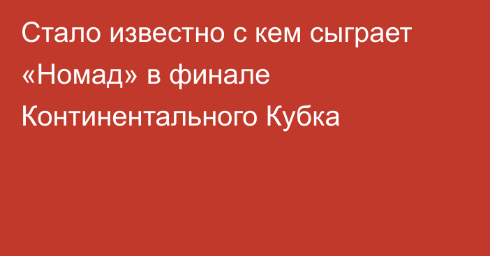 Стало известно с кем сыграет «Номад» в финале Континентального Кубка