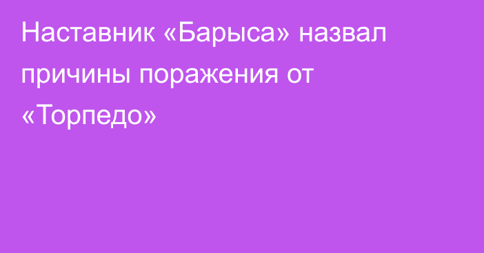 Наставник «Барыса» назвал причины поражения от «Торпедо»