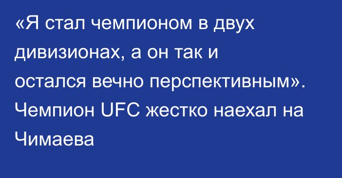 «Я стал чемпионом в двух дивизионах, а он так и остался вечно перспективным». Чемпион UFC жестко наехал на Чимаева