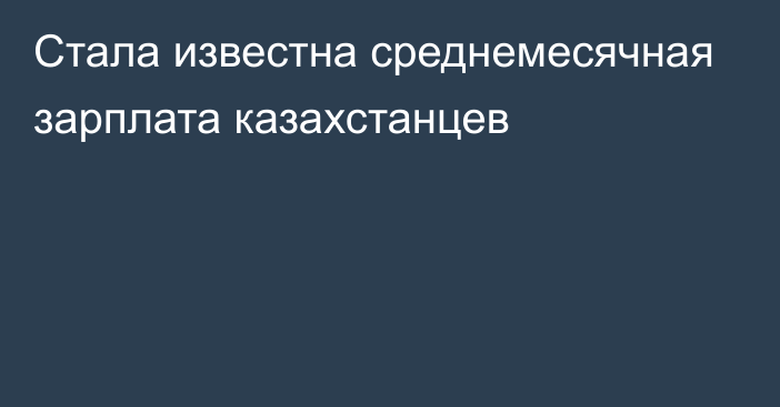 Стала известна среднемесячная зарплата казахстанцев