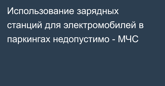 Использование зарядных станций для электромобилей в паркингах недопустимо - МЧС