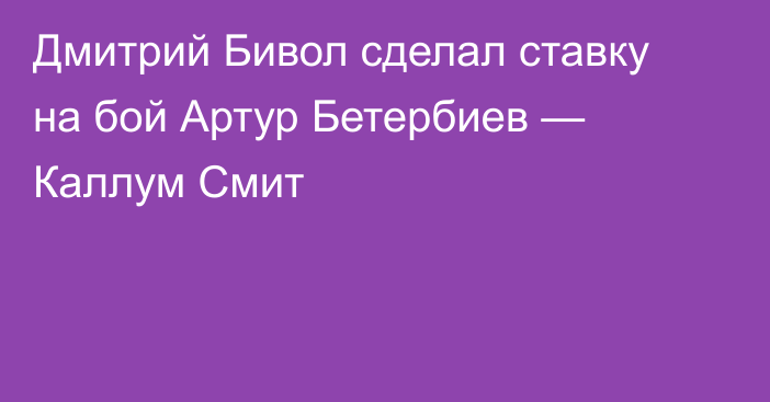 Дмитрий Бивол сделал ставку на бой Артур Бетербиев — Каллум Смит