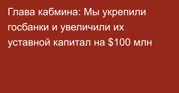 Глава кабмина: Мы укрепили госбанки и увеличили их уставной капитал на $100 млн