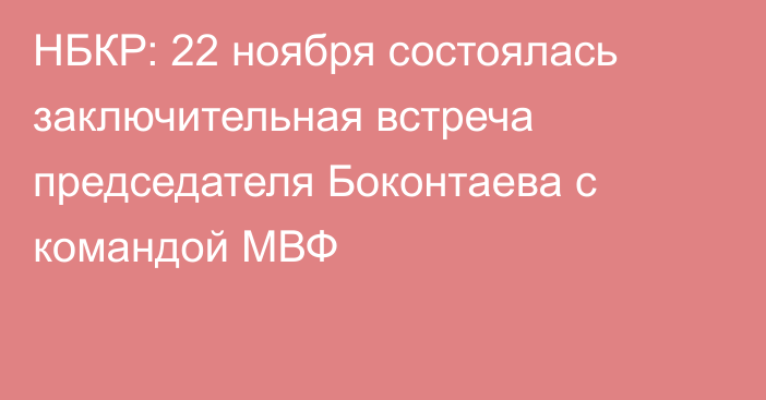 НБКР: 22 ноября состоялась заключительная встреча председателя Боконтаева с командой МВФ