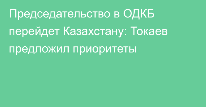 Председательство в ОДКБ перейдет Казахстану: Токаев предложил приоритеты