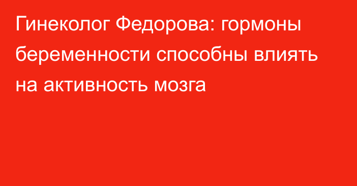 Гинеколог Федорова: гормоны беременности способны влиять на активность мозга