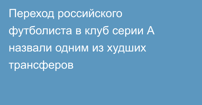 Переход российского футболиста в клуб серии А назвали одним из худших трансферов