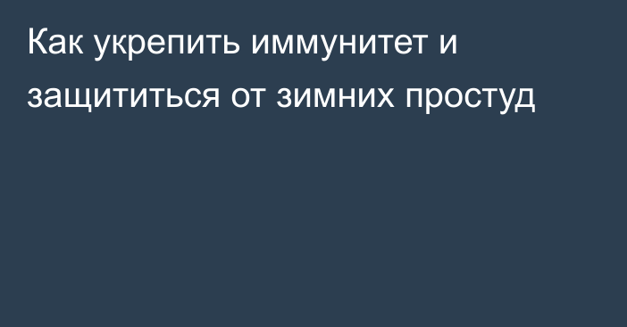 Как укрепить иммунитет и защититься от зимних простуд