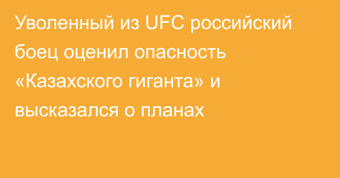 Уволенный из UFC российский боец оценил опасность «Казахского гиганта» и высказался о планах