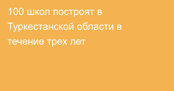 100 школ построят в Туркестанской области в течение трех лет