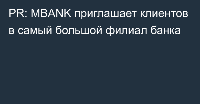 PR: MBANK приглашает клиентов в самый большой филиал банка