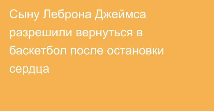 Сыну Леброна Джеймса разрешили вернуться в баскетбол после остановки сердца