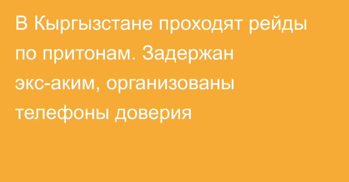 В Кыргызстане проходят рейды по притонам. Задержан экс-аким, организованы телефоны доверия