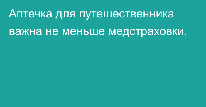 Аптечка для путешественника важна не меньше медстраховки.