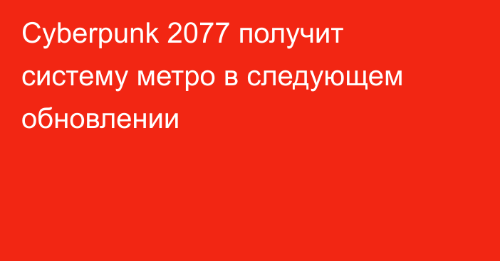 Cyberpunk 2077 получит систему метро в следующем обновлении