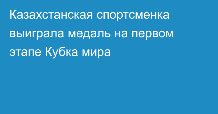 Казахстанская спортсменка выиграла медаль на первом этапе Кубка мира