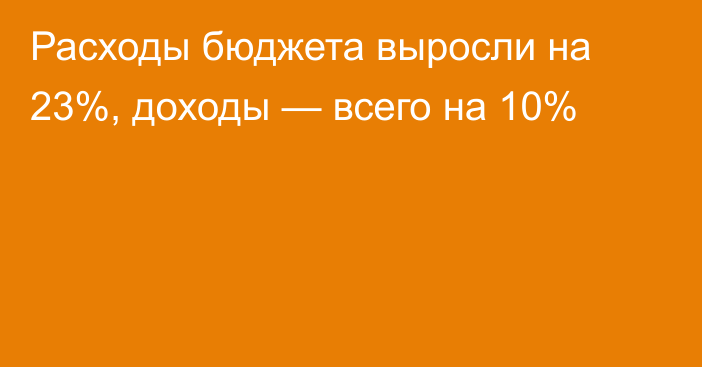 Расходы бюджета выросли на 23%, доходы — всего на 10%