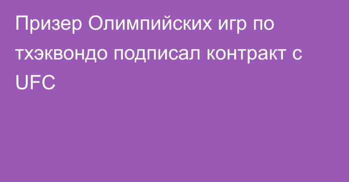 Призер Олимпийских игр по тхэквондо подписал контракт с UFC