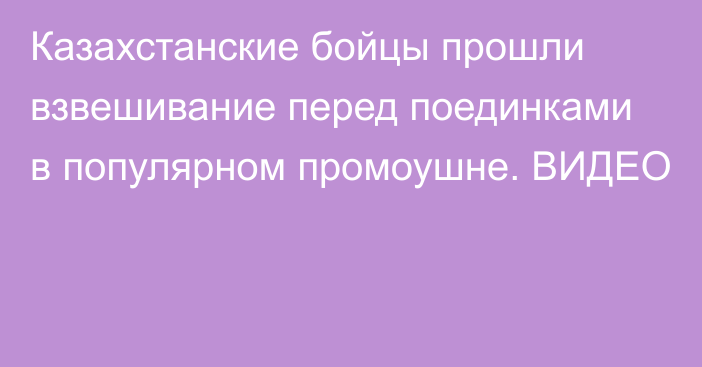 Казахстанские бойцы прошли взвешивание перед поединками в популярном промоушне. ВИДЕО