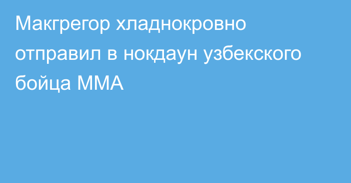 Макгрегор хладнокровно отправил в нокдаун узбекского бойца ММА