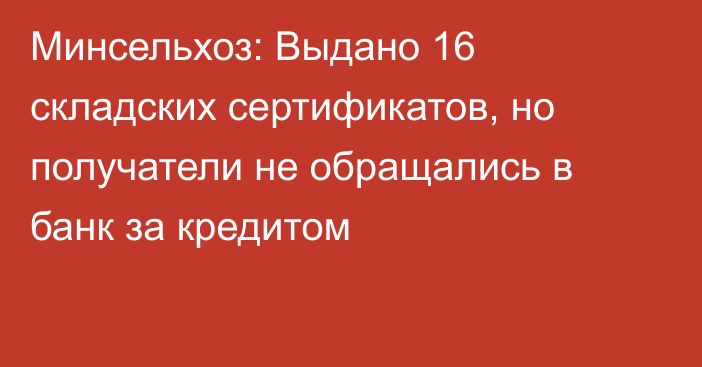 Минсельхоз: Выдано 16 складских сертификатов, но получатели не обращались в банк за кредитом