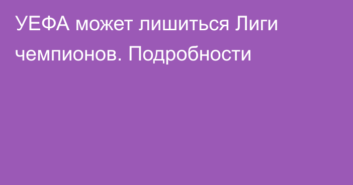 УЕФА может лишиться Лиги чемпионов. Подробности