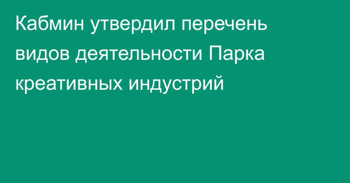 Кабмин утвердил перечень видов деятельности Парка креативных индустрий