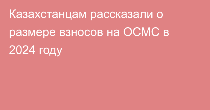 Казахстанцам рассказали о размере взносов на ОСМС в 2024 году