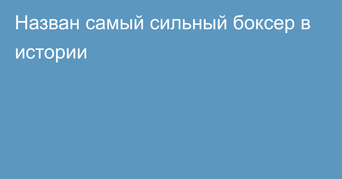 Назван самый сильный боксер в истории